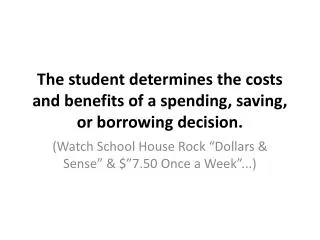 The student determines the costs and benefits of a spending, saving, or borrowing decision.