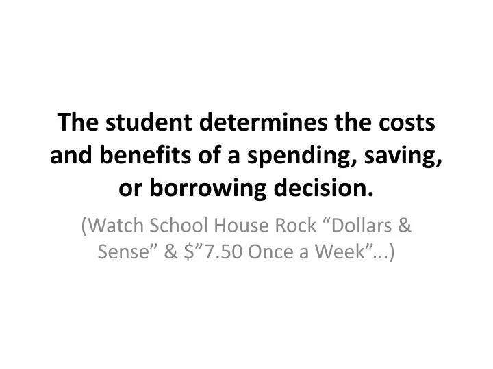 the student determines the costs and benefits of a spending saving or borrowing decision