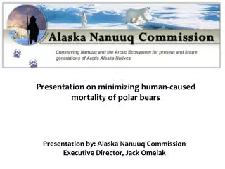 Presentation by: Alaska Nanuuq Commission Executive Director, Jack Omelak