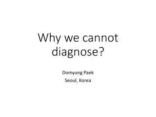 Why we cannot diagnose?