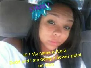 Hi ! My name is Kiera Dodd and I am doing a power-point on stars