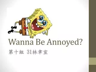 wanna be annoyed
