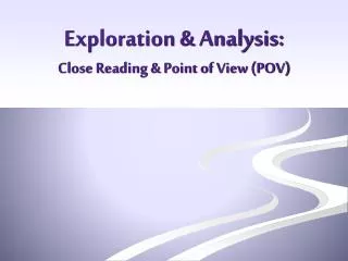Exploration &amp; Analysis: Close Reading &amp; Point of View (POV)
