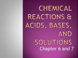 Chemical Reactions &amp; Acids, bases, and solutions