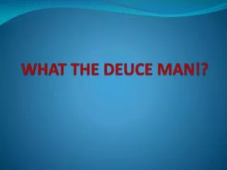 WHAT THE DEUCE MAN!?