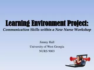 Learning Environment Project: Communication Skills within a New Nurse Workshop
