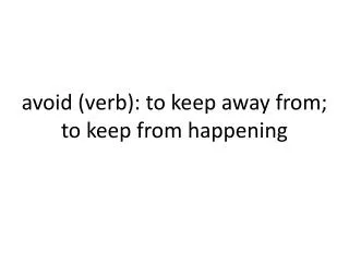 avoid (verb): to keep away from; to keep from happening
