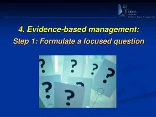 4. Evidence-based management: Step 1: Formulate a focused question