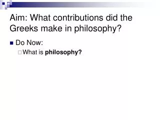 Aim: What contributions did the Greeks make in philosophy?