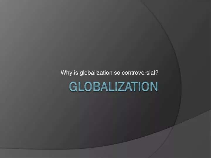 why is globalization so controversial