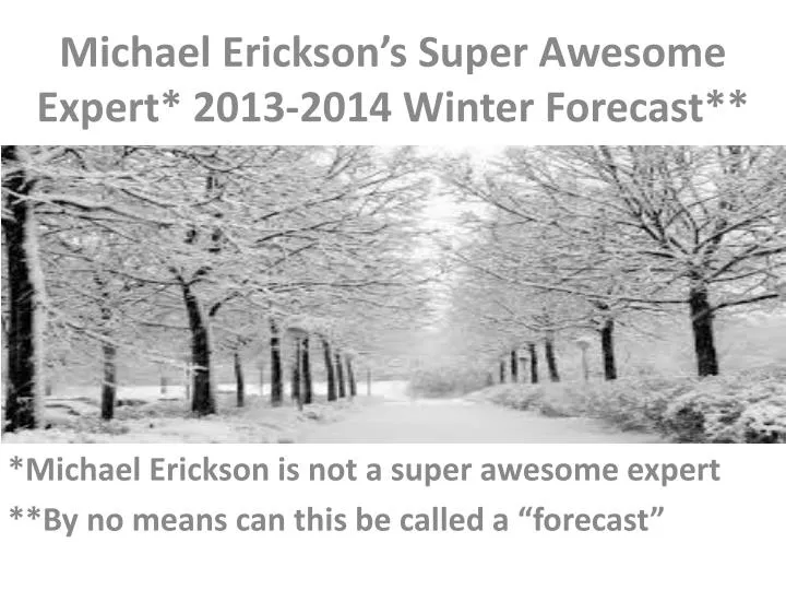 michael erickson s super awesome expert 2013 2014 winter forecast