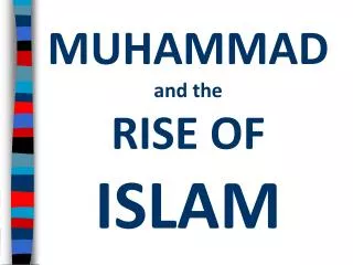 MUHAMMAD and the RISE OF ISLAM