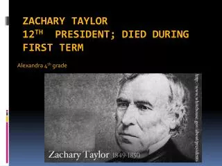 Zachary Taylor 12 th President; died during first term