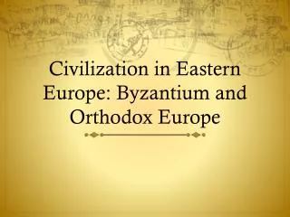 Civilization in Eastern Europe: Byzantium and Orthodox Europe