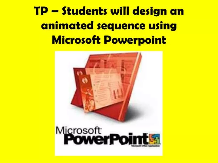 tp students will design an animated sequence using microsoft powerpoint