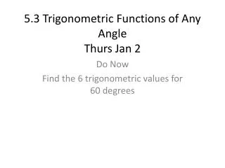 5.3 Trigonometric Functions of Any Angle Thurs Jan 2