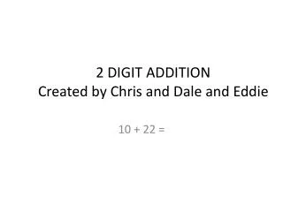 2 DIGIT ADDITION Created by Chris and Dale and Eddie