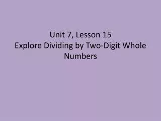 Unit 7, Lesson 15 Explore Dividing by Two-Digit Whole Numbers