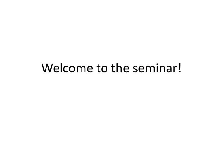 welcome to the seminar