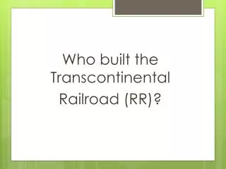 Who built the Transcontinental Railroad (RR)?
