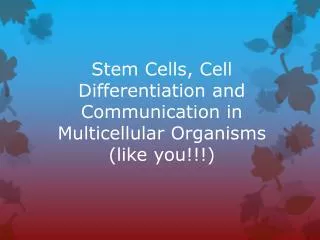 Stem Cells, Cell Differentiation and Communication in Multicellular Organisms (like you!!!)