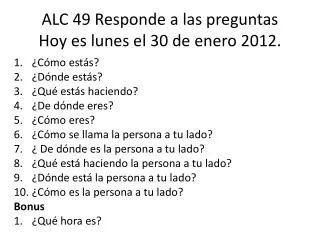 ALC 49 Responde a las preguntas Hoy es lunes el 30 de enero 2012.