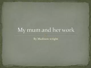 My mum and her work