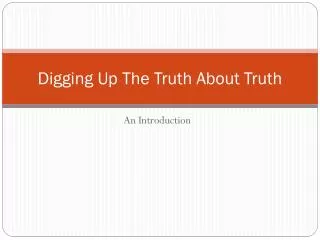 digging up the truth about truth