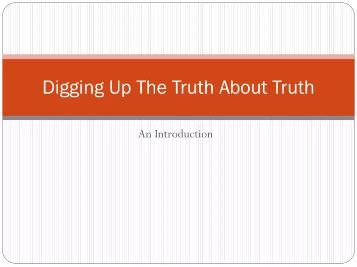 digging up the truth about truth