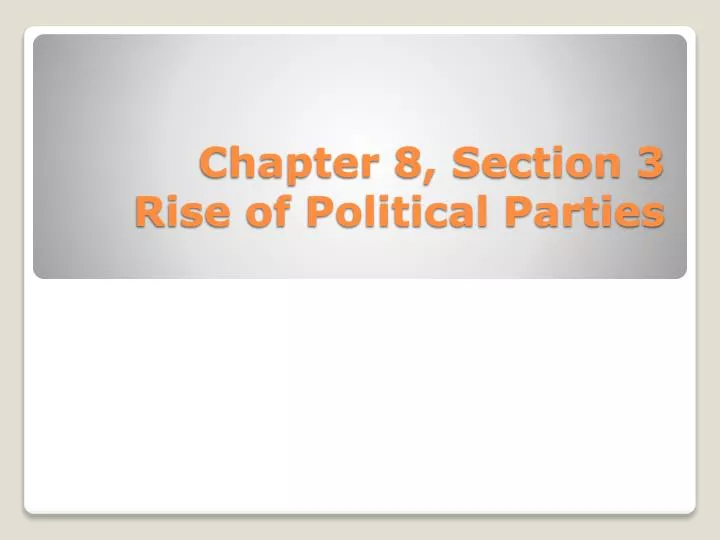 chapter 8 section 3 rise of political parties