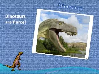 dinosaurs are fierce