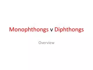 Monophthongs v Diphthongs