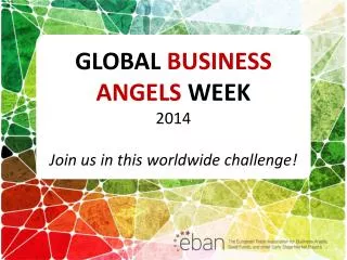 GLOBAL BUSINESS ANGELS WEEK 2014 Join us in this worldwide challenge!