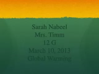 Sarah Nabeel Mrs. Timm 12 G March 10, 2013 Global Warming