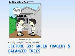 Lecture 39: Greek Tragedy &amp; Balanced Trees