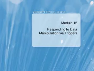 Module 15 Responding to Data Manipulation via Triggers