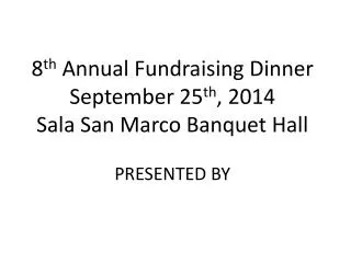 8 th Annual Fundraising Dinner S eptember 25 th , 2014 Sala San Marco Banquet Hall PRESENTED BY