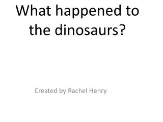 What happened to the dinosaurs?