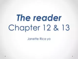 The reader Chapter 12 &amp; 13 J anette Rica yo