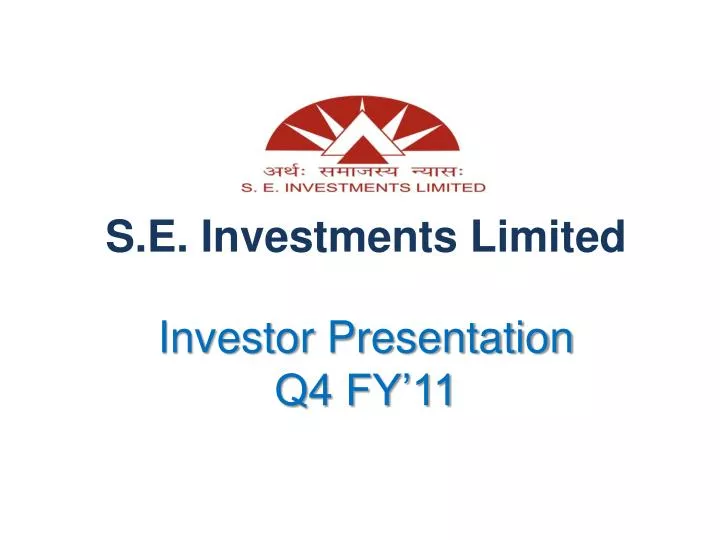 s e investments limited investor presentation q4 fy 11