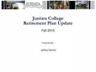 Juniata College Retirement Plan Update Fall 2010 Presented By: Jeffrey Savino