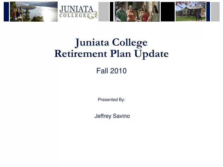 juniata college retirement plan update fall 2010 presented by jeffrey savino