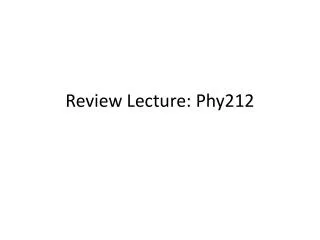 Review Lecture: Phy212