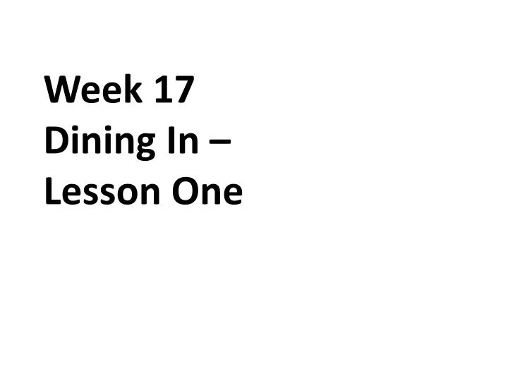 week 17 dining in lesson one