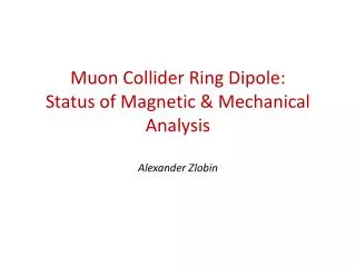 Muon Collider Ring Dipole: Status of Magnetic &amp; Mechanical Analysis Alexander Zlobin