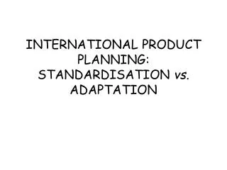 INTERNATIONAL PRODUCT PLANNING: STANDARDISATION vs. ADAPTATION