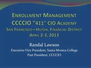Randal Lawson Executive Vice President, Santa Monica College Past President, CCCCIO