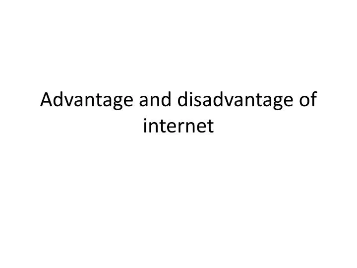 advantage and disadvantage of internet