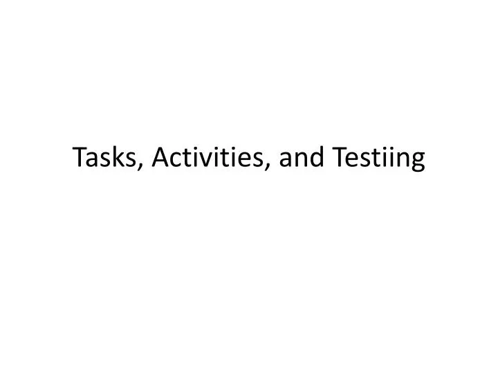 tasks activities and testiing