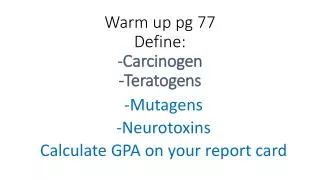 Warm up pg 77 Define: - Carcinogen -Teratogens